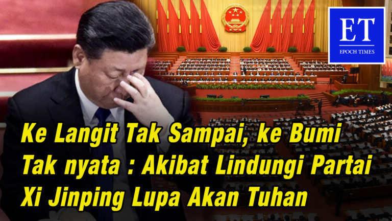 Ke Langit Tak Sampai, ke Bumi Tak nyata : Akibat Lindungi Partai Xi Jinping Lupa Akan Tuhan