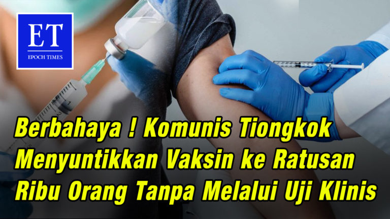 Berbahaya ! Komunis Tiongkok Menyuntikkan Vaksin ke Ratusan Ribu Orang Tanpa Melalui Uji Klinis