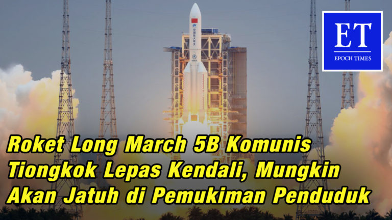 Roket Long March 5B Komunis Tiongkok Lepas Kendali, Mungkin Akan Jatuh di Pemukiman Penduduk