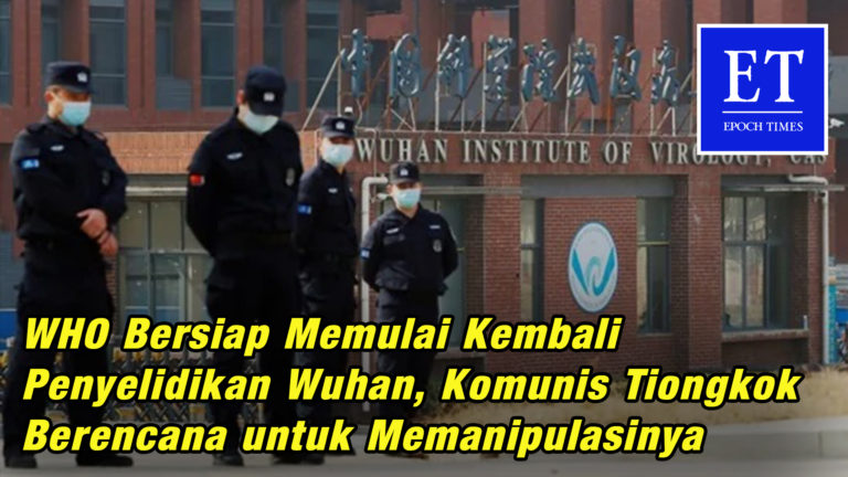 WHO Bersiap Memulai Kembali Penyelidikan Wuhan, Komunis Tiongkok Berencana untuk Memanipulasinya