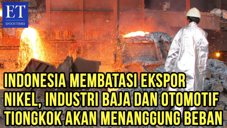 Indonesia Membatasi Ekspor Nikel, Industri Baja dan Otomotif Tiongkok akan Menanggung Beban