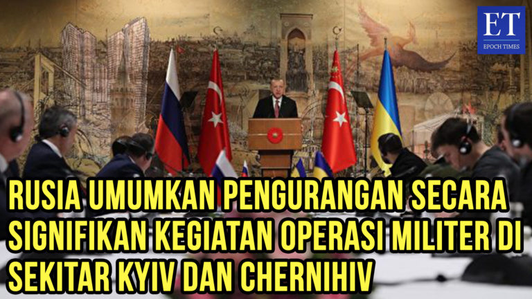 Rusia Umumkan Pengurangan Secara Signifikan Kegiatan Operasi Militer di Sekitar Kyiv dan Chernihiv