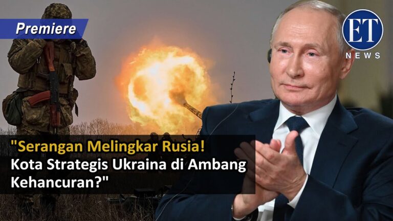 “Serangan Melingkar Rusia! Kota Strategis Ukraina di Ambang Kehancuran?”