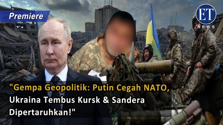 “Gempa Geopolitik: Putin Cegah NATO, Ukraina Tembus Kursk & Sandera Dipertaruhkan!”