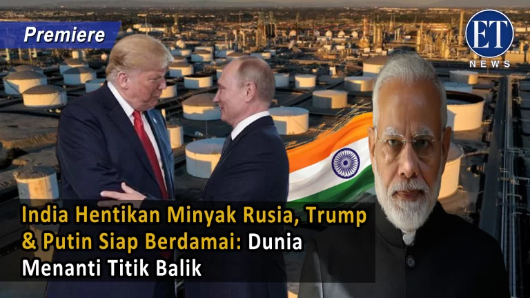 India Hentikan Minyak Rusia, Trump & Putin Siap Berdamai: Dunia Menanti Titik Balik
