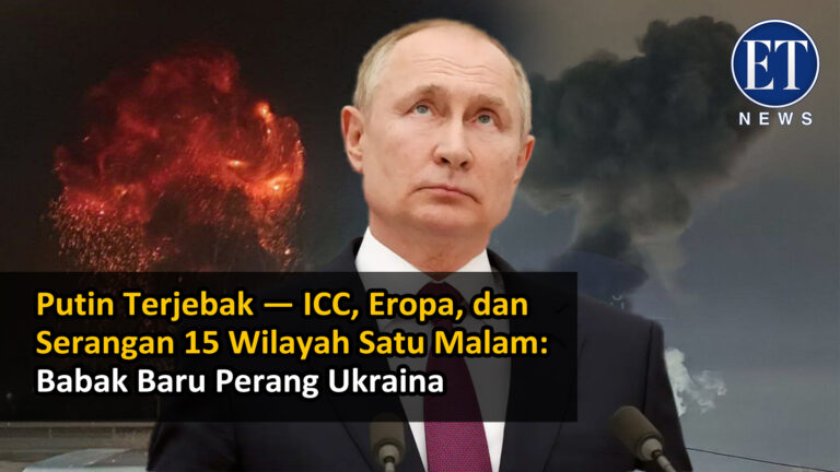 Putin Terjebak — ICC, Eropa, dan Serangan 15 Wilayah Satu Malam: Babak Baru Perang Ukraina